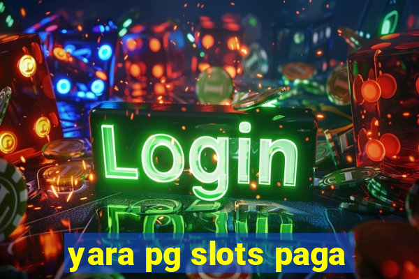 yara pg slots paga