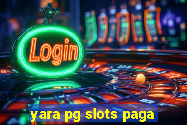 yara pg slots paga