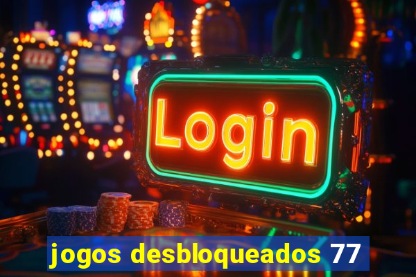 jogos desbloqueados 77