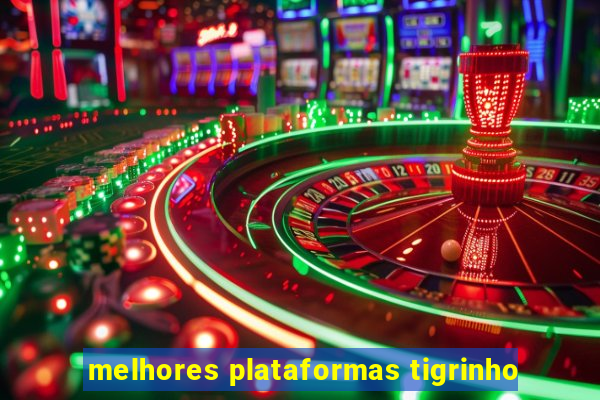 melhores plataformas tigrinho