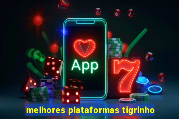melhores plataformas tigrinho