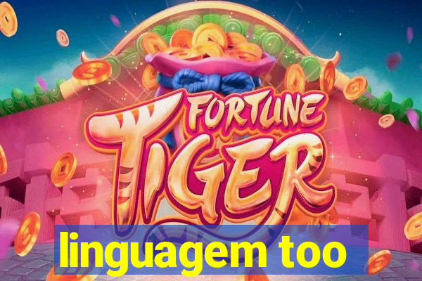 linguagem too