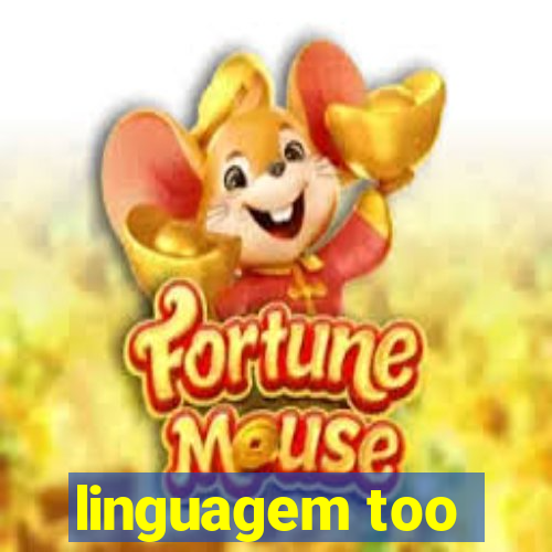 linguagem too