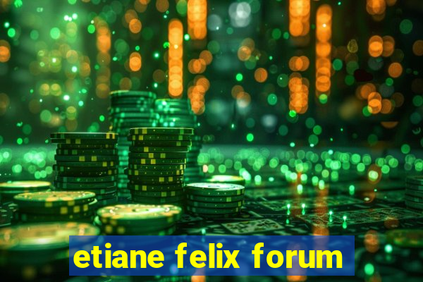 etiane felix forum