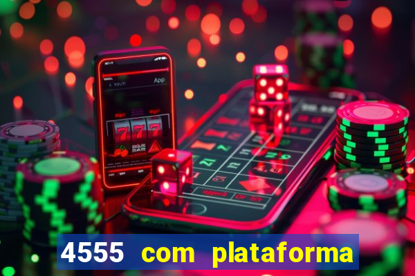 4555 com plataforma de jogos