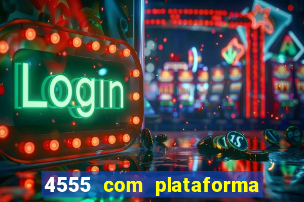 4555 com plataforma de jogos