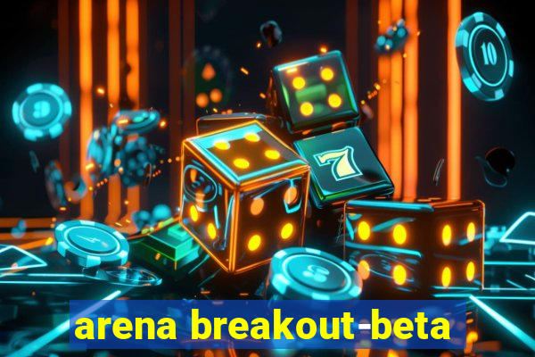 arena breakout-beta