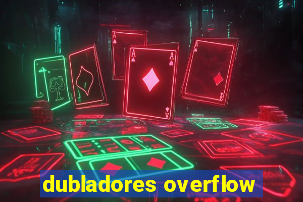 dubladores overflow