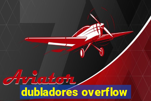 dubladores overflow