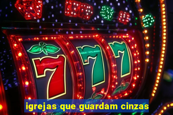 igrejas que guardam cinzas