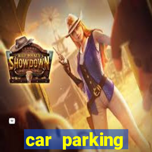 car parking dinheiro infinito e tudo desbloqueado 2024