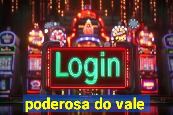 poderosa do vale