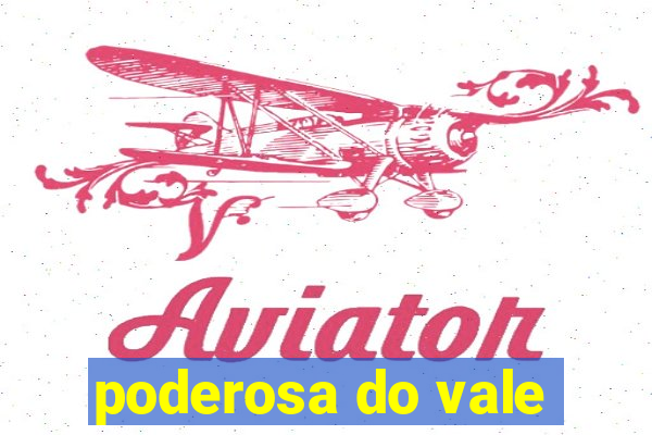 poderosa do vale