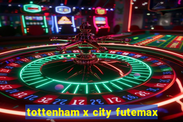 tottenham x city futemax