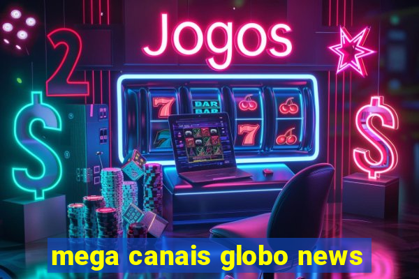 mega canais globo news