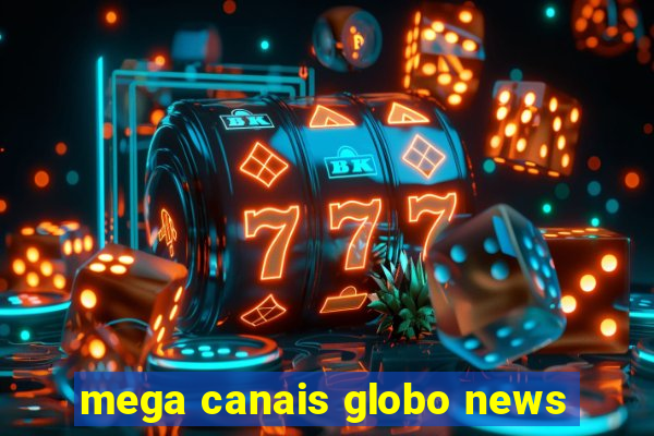 mega canais globo news