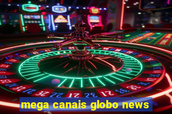 mega canais globo news