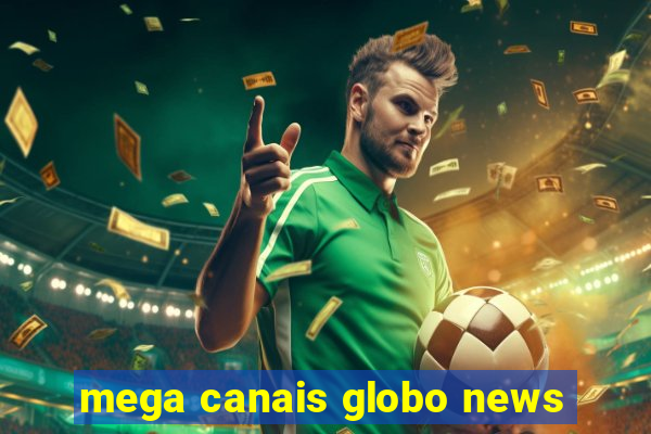 mega canais globo news
