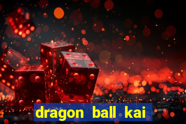 dragon ball kai dublado online