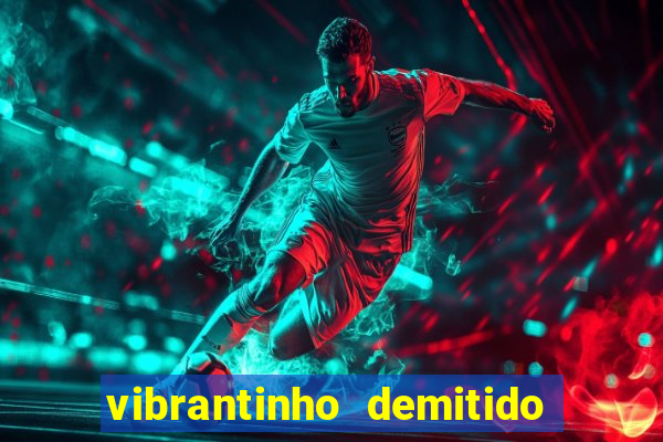 vibrantinho demitido do alterosa esporte