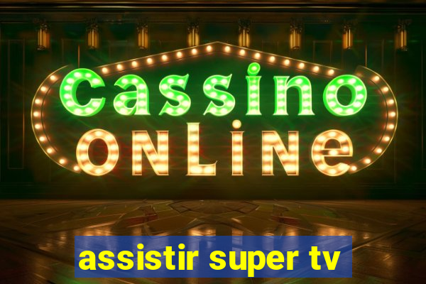 assistir super tv