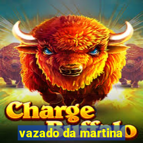 vazado da martina