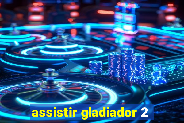 assistir gladiador 2
