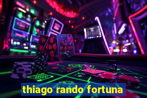 thiago rando fortuna