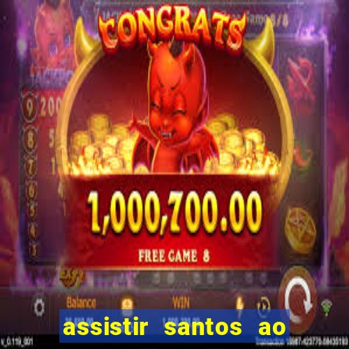 assistir santos ao vivo futemax