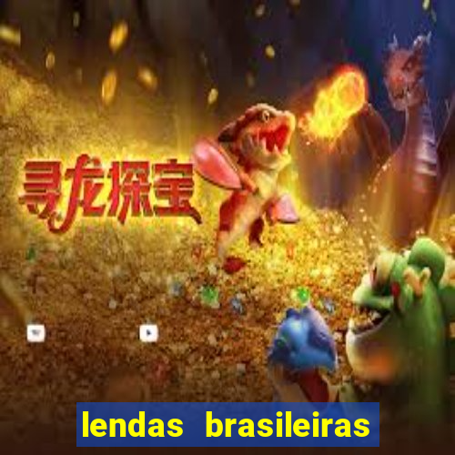 lendas brasileiras desconhecidas do folclore