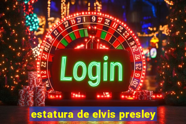 estatura de elvis presley