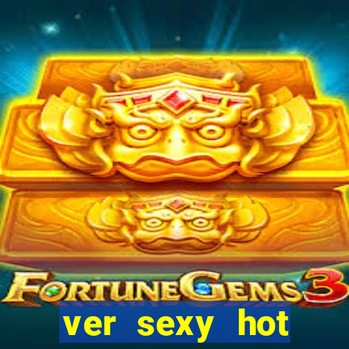 ver sexy hot online grátis
