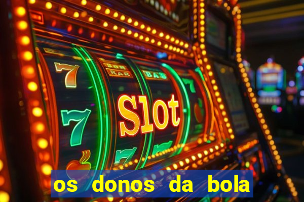 os donos da bola casa de aposta