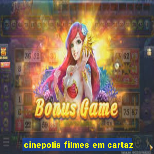 cinepolis filmes em cartaz