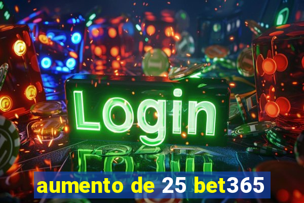 aumento de 25 bet365