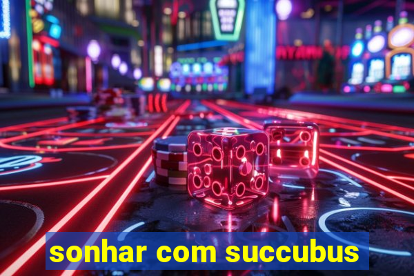 sonhar com succubus
