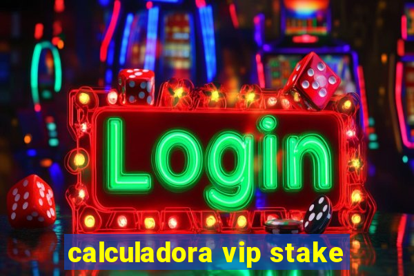 calculadora vip stake