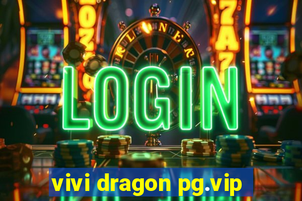vivi dragon pg.vip