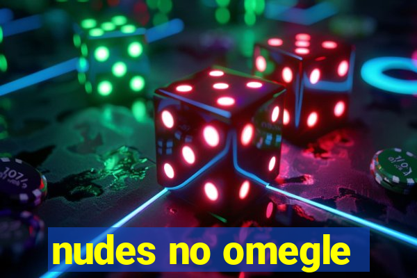 nudes no omegle