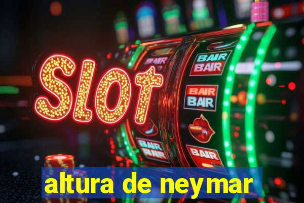 altura de neymar