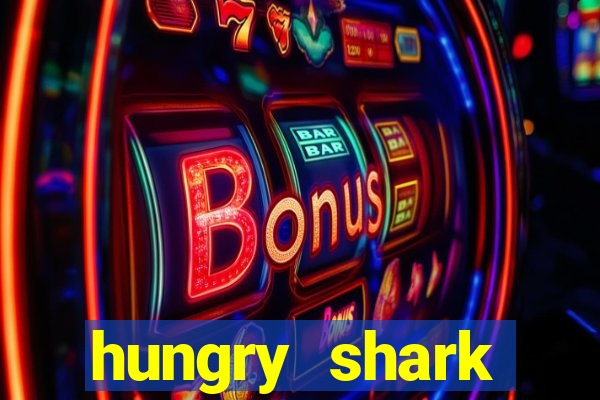 hungry shark evolution dinheiro infinito