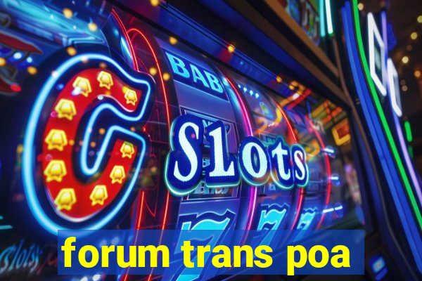 forum trans poa