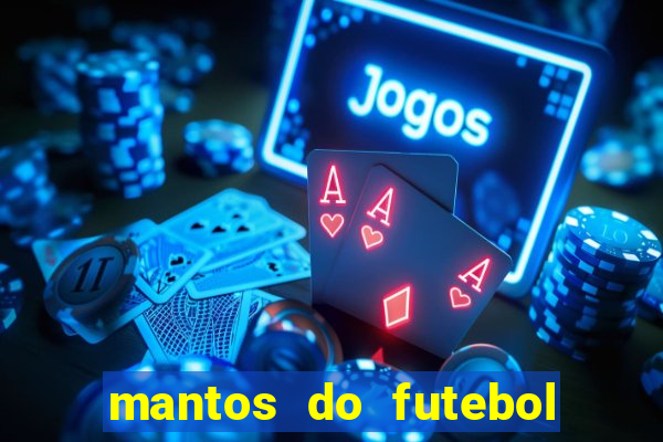 mantos do futebol jogos de hoje