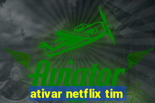ativar netflix tim