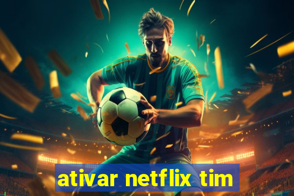ativar netflix tim