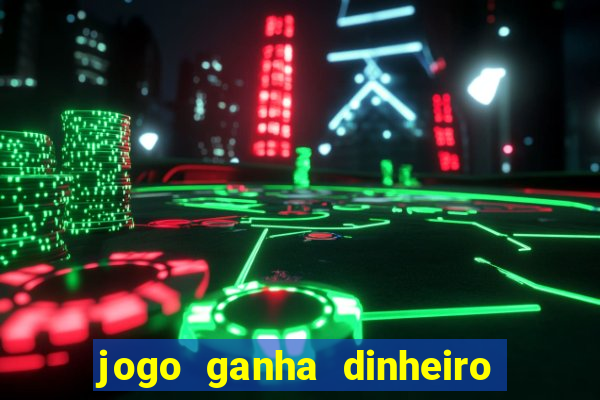 jogo ganha dinheiro de verdade