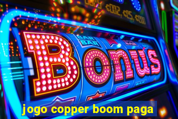 jogo copper boom paga