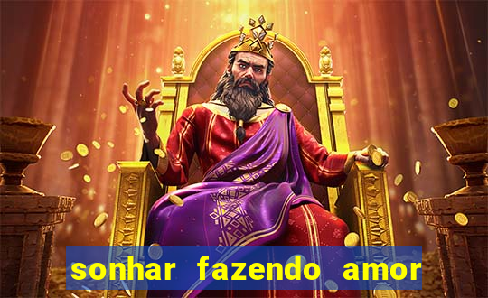 sonhar fazendo amor com outra pessoa jogo do bicho