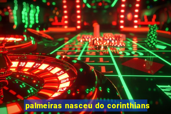 palmeiras nasceu do corinthians