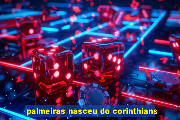 palmeiras nasceu do corinthians
